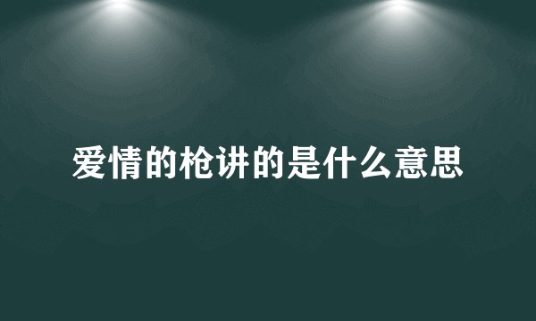 爱情的枪讲的是什么意思
