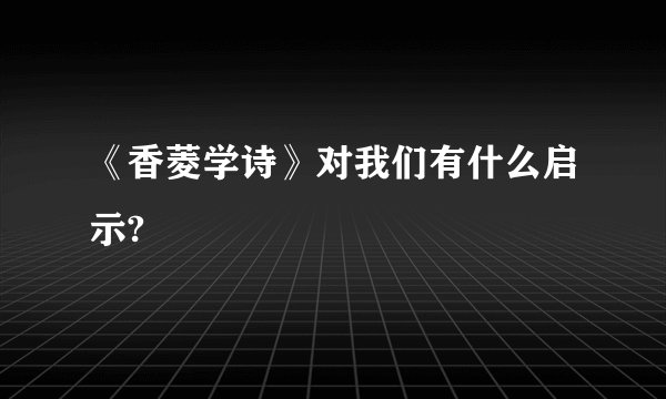 《香菱学诗》对我们有什么启示?