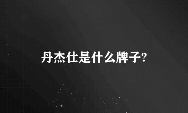 丹杰仕是什么牌子?
