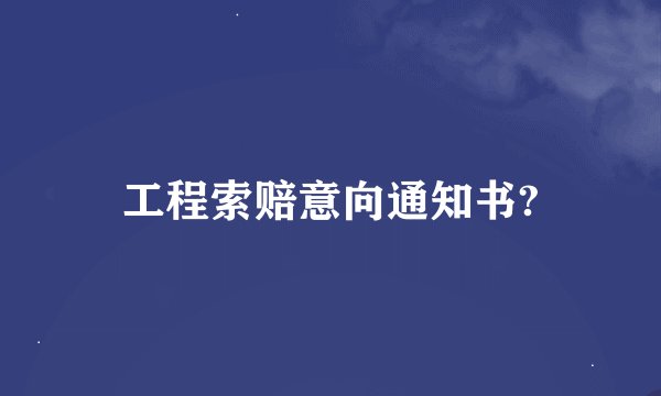 工程索赔意向通知书?