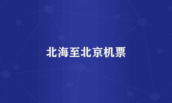 北海至北京机票