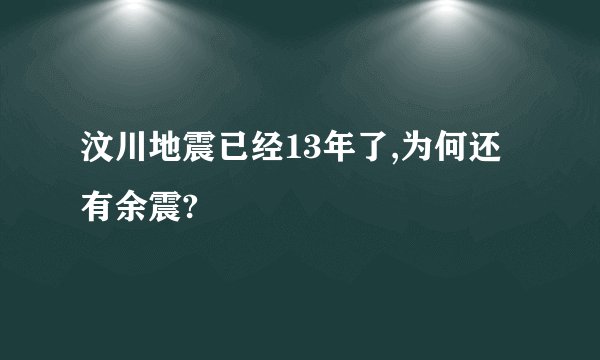 汶川地震已经13年了,为何还有余震?
