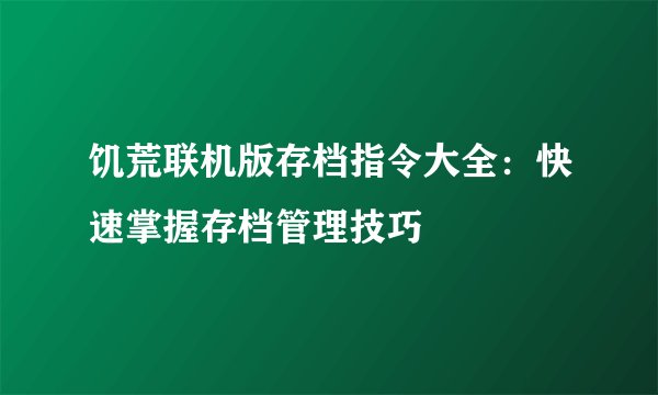 饥荒联机版存档指令大全：快速掌握存档管理技巧