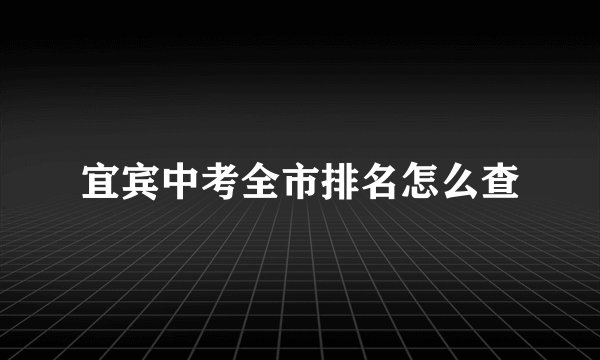 宜宾中考全市排名怎么查