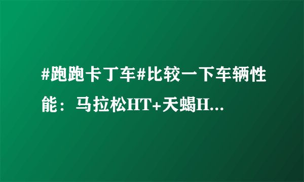 #跑跑卡丁车#比较一下车辆性能：马拉松HT+天蝎HT+棉花糖HT+