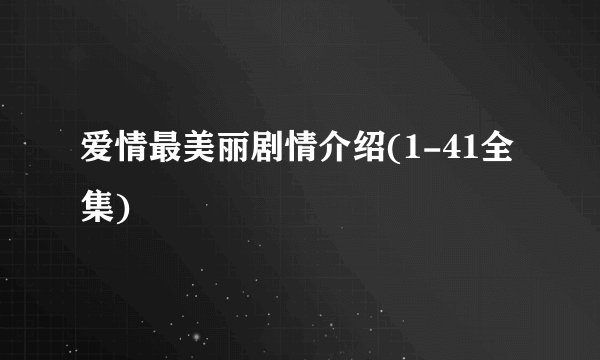 爱情最美丽剧情介绍(1-41全集)