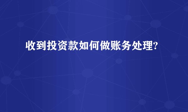 收到投资款如何做账务处理?