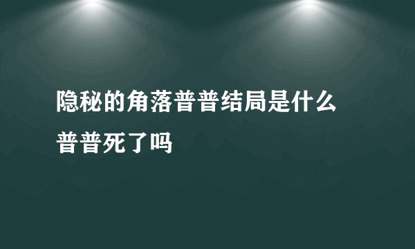 隐秘的角落普普结局是什么 普普死了吗