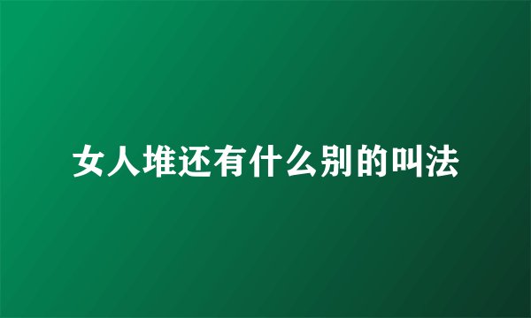 女人堆还有什么别的叫法