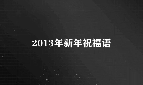 2013年新年祝福语