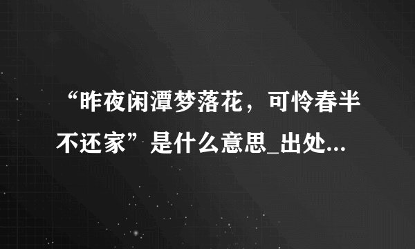 “昨夜闲潭梦落花，可怜春半不还家”是什么意思_出处及原文翻译