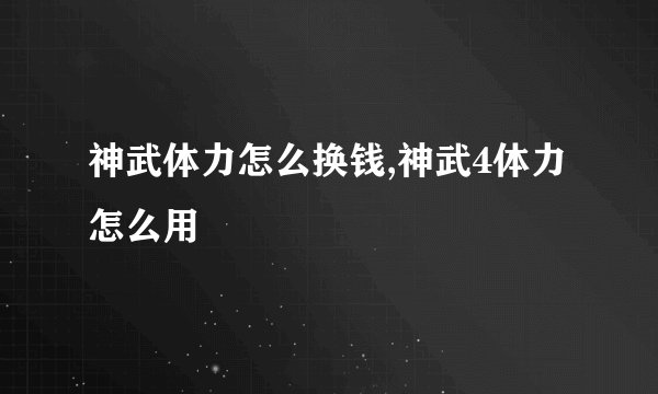 神武体力怎么换钱,神武4体力怎么用