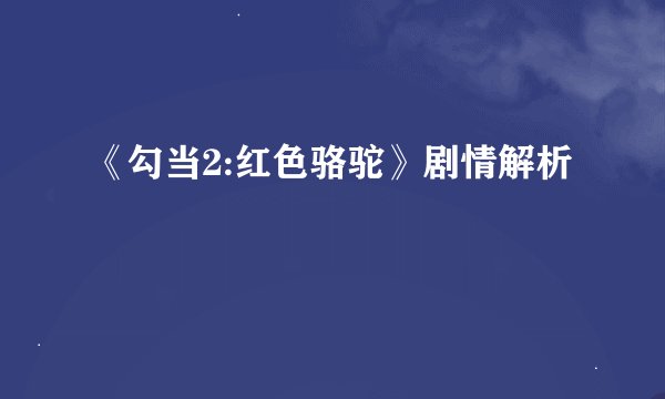 《勾当2:红色骆驼》剧情解析