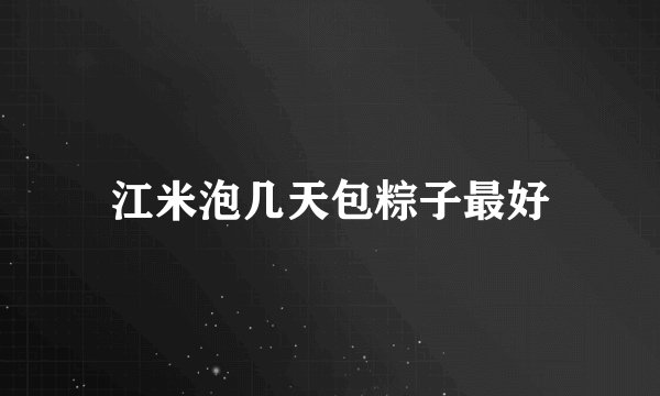 江米泡几天包粽子最好