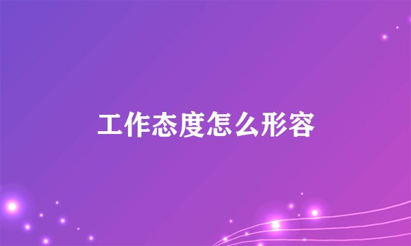 工作态度怎么形容