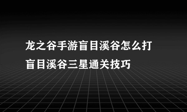龙之谷手游盲目溪谷怎么打 盲目溪谷三星通关技巧