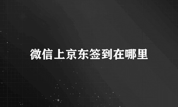 微信上京东签到在哪里