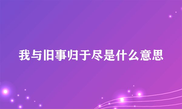 我与旧事归于尽是什么意思
