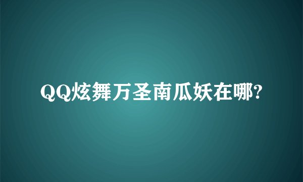 QQ炫舞万圣南瓜妖在哪?