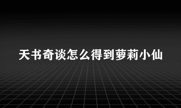 天书奇谈怎么得到萝莉小仙