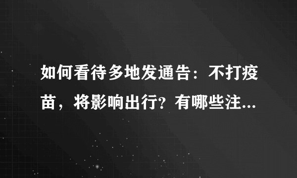 如何看待多地发通告:不打疫苗,将影响出行?有哪些注意事项?