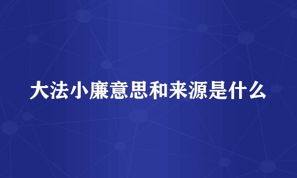 大法小廉意思和来源是什么