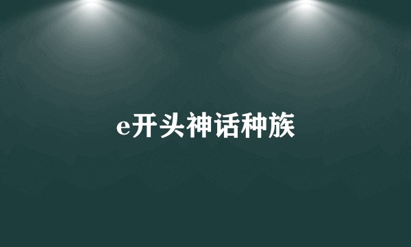 e开头神话种族