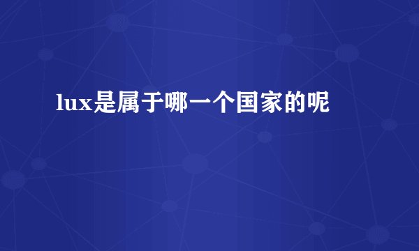 lux是属于哪一个国家的呢