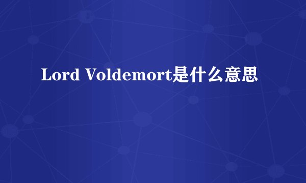 Lord Voldemort是什么意思