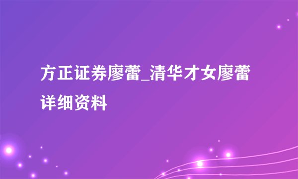方正证券廖蕾_清华才女廖蕾详细资料