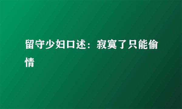 留守少妇口述：寂寞了只能偷情