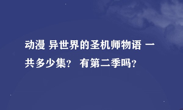动漫 异世界的圣机师物语 一共多少集? 有第二季吗?