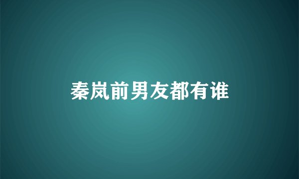 秦岚前男友都有谁