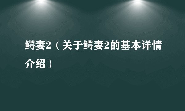 鳄妻2（关于鳄妻2的基本详情介绍）