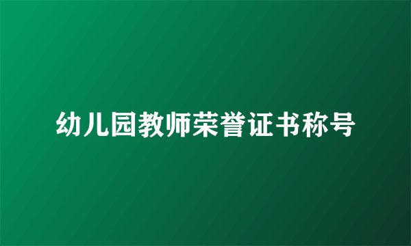 幼儿园教师荣誉证书称号