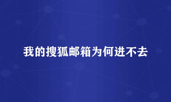我的搜狐邮箱为何进不去