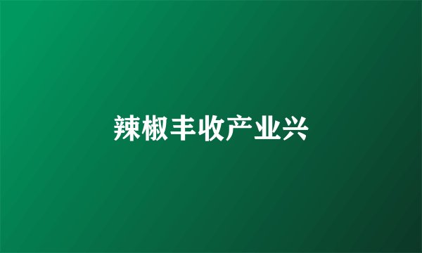 辣椒丰收产业兴