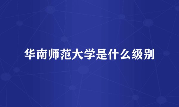 华南师范大学是什么级别
