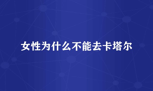 女性为什么不能去卡塔尔