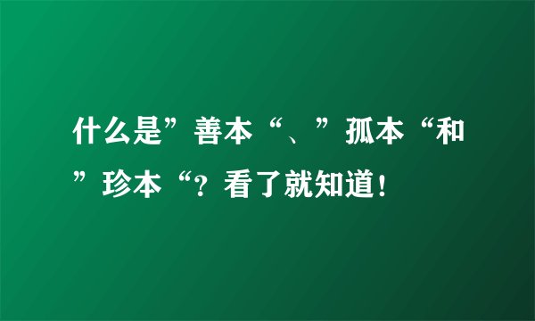 什么是”善本“、”孤本“和”珍本“?看了就知道!