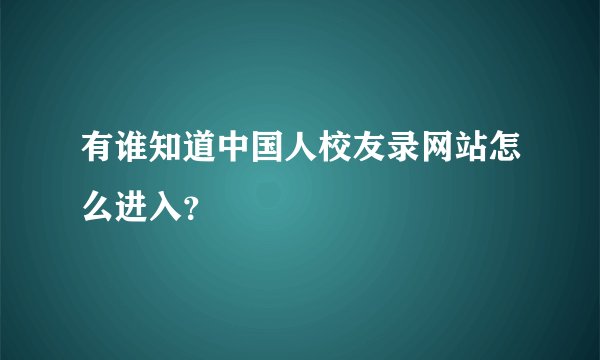 有谁知道中国人校友录网站怎么进入？