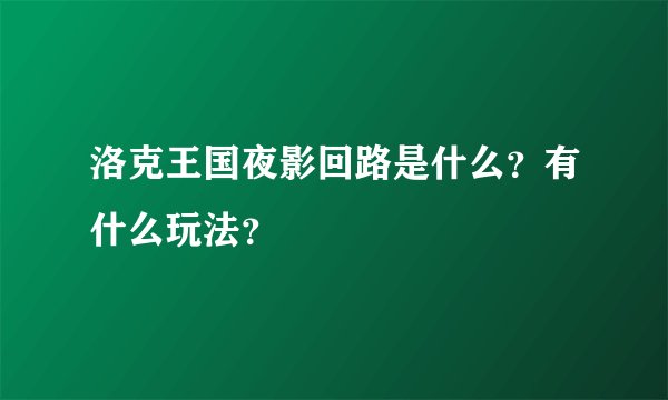 洛克王国夜影回路是什么？有什么玩法？