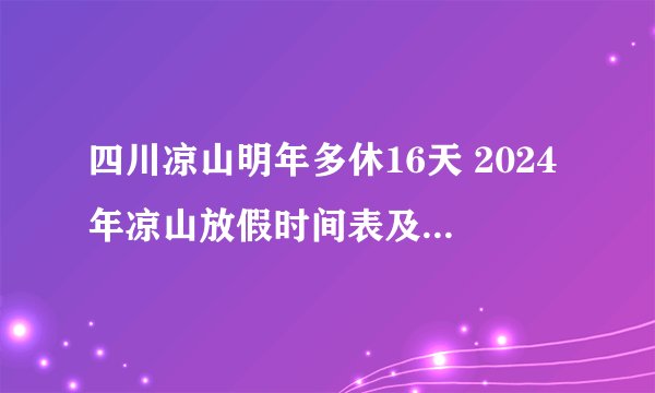 四川凉山明年多休16天 2024年凉山放假时间表及调休安排