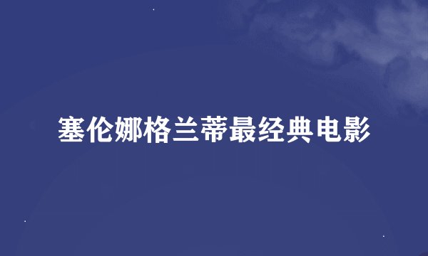 塞伦娜格兰蒂最经典电影