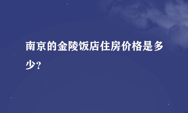 南京的金陵饭店住房价格是多少？