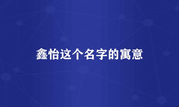 鑫怡这个名字的寓意