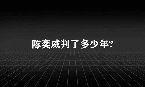 陈奕威判了多少年?