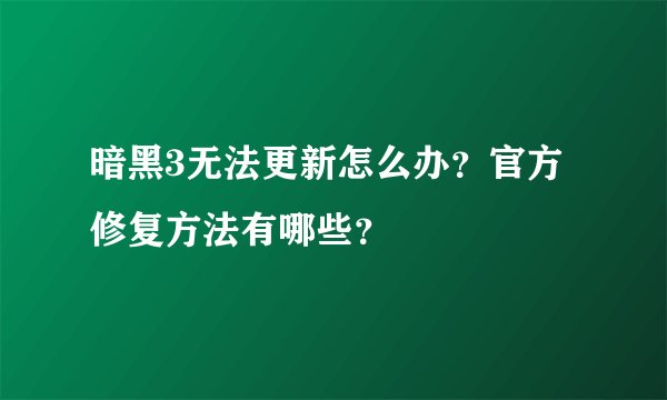暗黑3无法更新怎么办？官方修复方法有哪些？