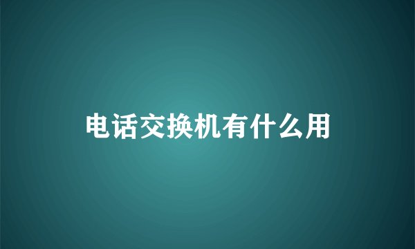 电话交换机有什么用