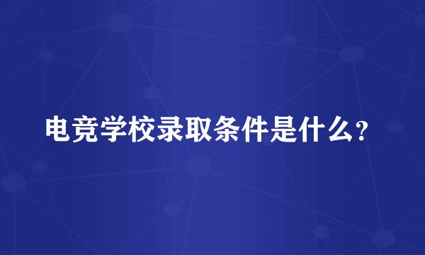 电竞学校录取条件是什么？
